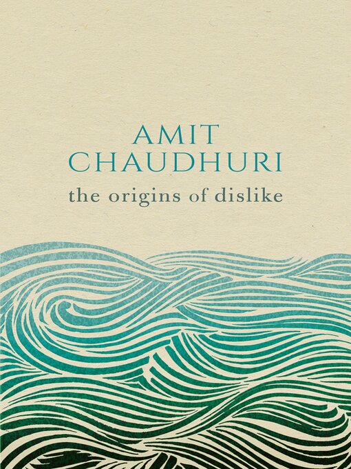 Title details for The Origins of Dislike by Amit Chaudhuri - Available